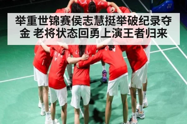 举重世锦赛侯志慧挺举破纪录夺金 老将状态回勇上演王者归来